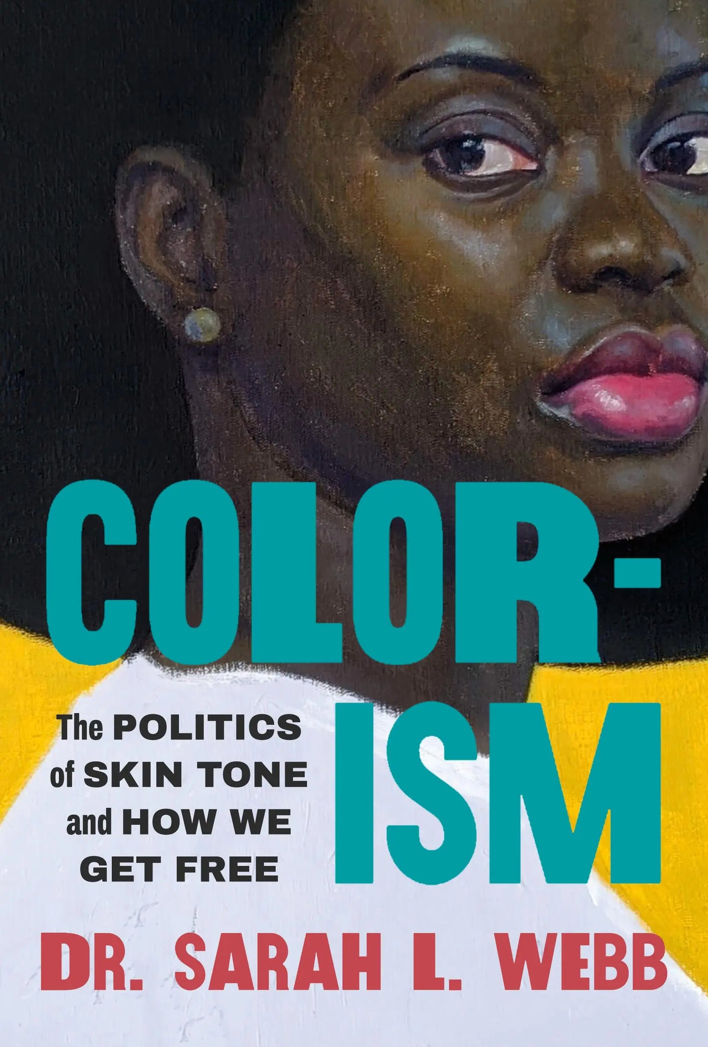 Colorism: The Politics of Skin Tone and How We Get Free by Dr. Sarah L. Webb (out July 7)