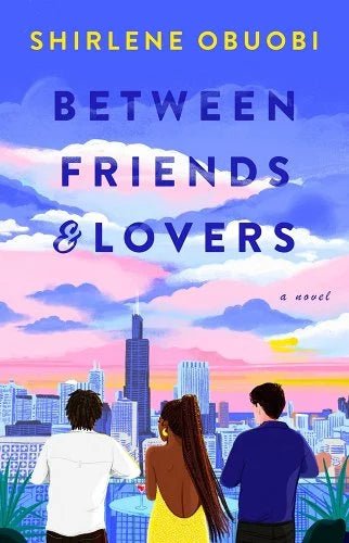 Between Friends & Lovers: A Novel by Shirlene Obuobi - 9780063307308 - Tuma's Books