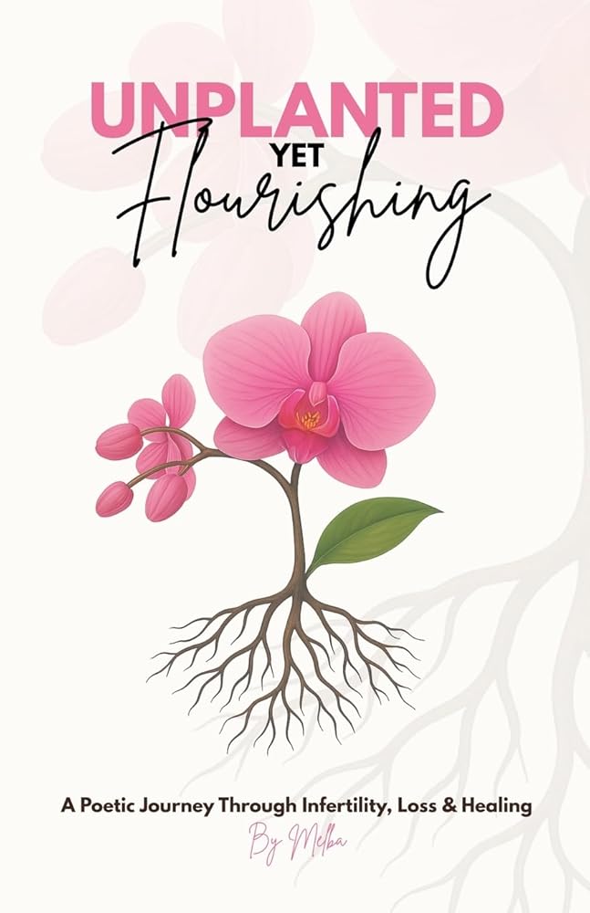 Unplanted, Yet Flourishing: A Poetic Journey Through Infertility, Loss & Healing cover image