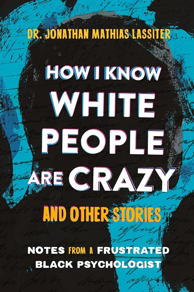 How I Know White People are Crazy and Other Stories: Notes from a Frustrated Black Psychologist cover image