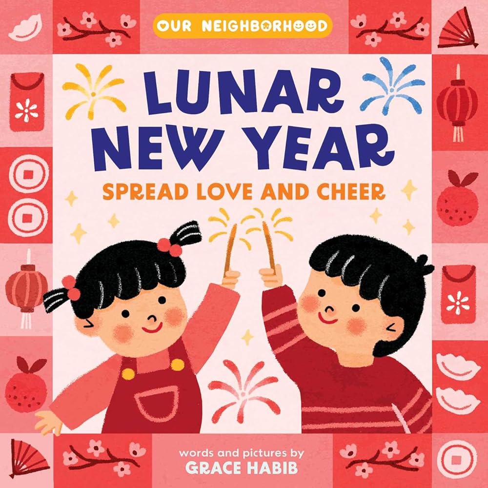 Lunar New Year, Spread Love and Cheer (An Our Neighborhood Series Board Book for Toddlers Celebrating Chinese Culture) cover image