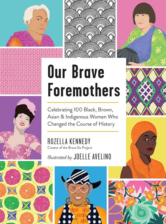 Our Brave Foremothers: Celebrating 100 Black, Brown, Asian, and Indigenous Women Who Changed the Course of History by Rozella Kennedy, Joelle Avelino - 9781523514557 - Tuma's Books - Tuma's Books