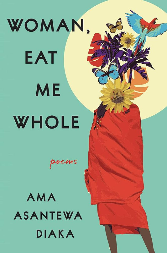 Woman, Eat Me Whole: Poems by Ama Asantewa Diaka - 9780063092914 - Tuma's Books - Tuma's Books