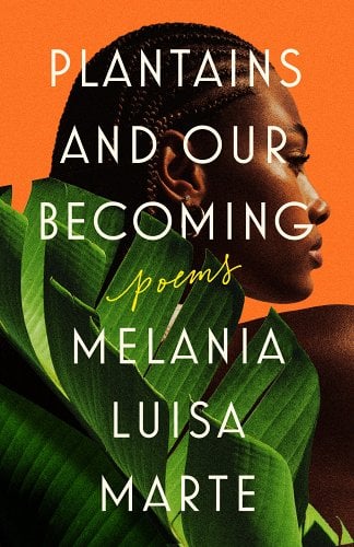 Plantains and Our Becoming: Poems by Melania Luisa Marte - 9780593471340 - Tuma's Books